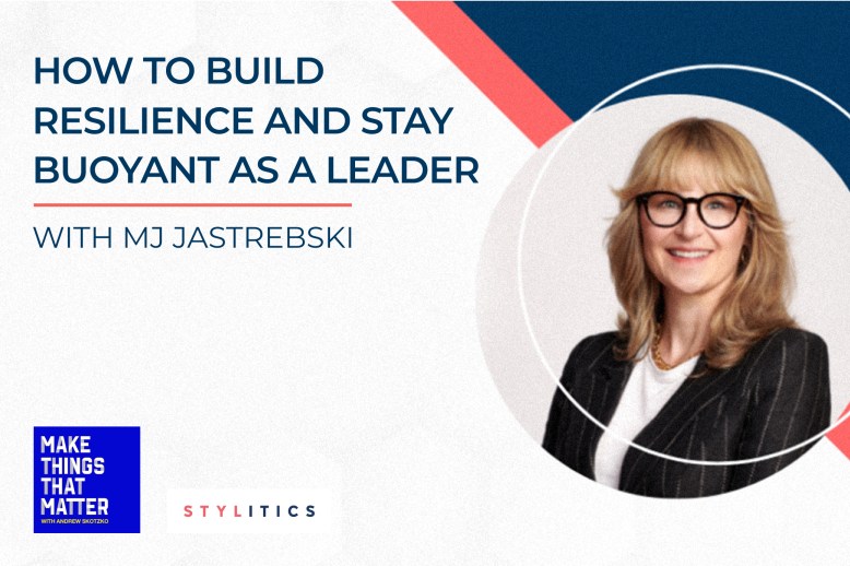 How to Build Resilience and Stay Buoyant as a Leader: A Conversation with MJ Jastrebski