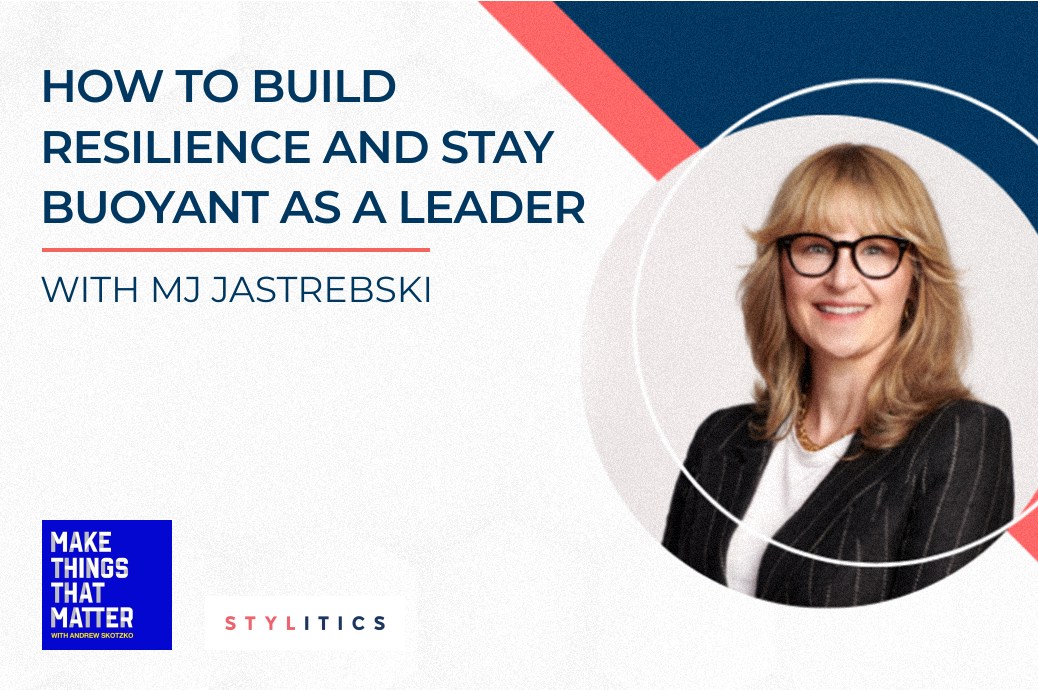 How to Build Resilience and Stay Buoyant as a Leader: A Conversation with MJ Jastrebski